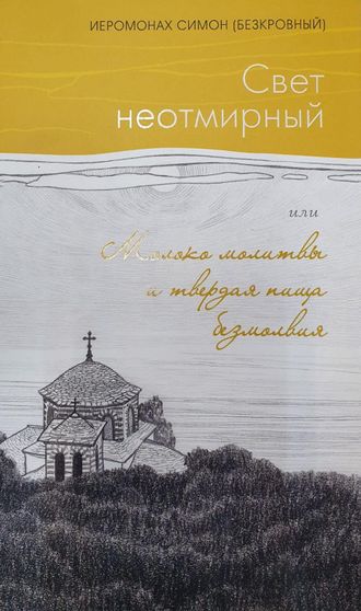 Иеромонах Симон (Безкровный) - Свет неотмирный или Молоко молитвы и твердая пища безмолвия