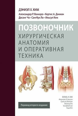 Позвоночник. Хирургическая анатомия и оперативная техника. Дэниэл Х. Ким, Досанг Чо, Кертис А. Дикман и др. &quot;Издательство Панфилова&quot;. 2016