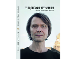 Свами Дхарма Сумиран ( Swami Dharma Sumiran). У Подножия Аруначалы.