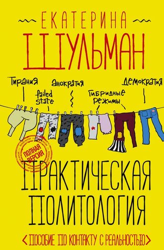 Екатерина Шульман. Практическая политология. Пособие по контакту с реальностью