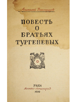 Виноградов А. Повесть о братьях Тургеневых. М.-Л.: ГИХЛ, 1932.