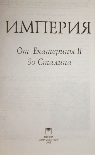 Империя. От Екатерины II до Сталина. М.: ОЛМА Медиа Групп. 2008г.