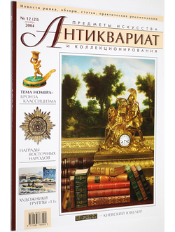 Журнал `Антиквариат`. Предметы искусства и коллекционирования. № 12 (23) декабрь 2004 г. М: ЛК Пресс, 2004.