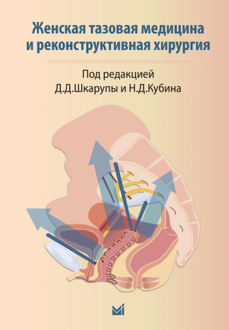 Женская тазовая медицина и реконструктивная хирургия. Шкарупа Д. Д., Кубин Н. Д. &quot;МЕДпресс-информ&quot;. 2022