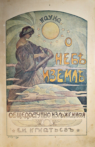 Игнатьев Е.И. Наука о Небе и Земле, общедоступно изложенная. СПб.: Изд. А.С.Суворина, 1912.