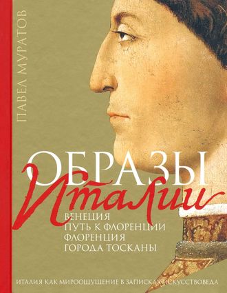 Образы Италии. Том 1. Венеция. Путь к Флоренции. Флоренция. Города Тосканы. Павел Муратов