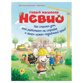 Умный мышонок Невио. Как строят дом, кто работает на стройке и зачем нужен подъёмный кран? фон Борнштедт М., К27979