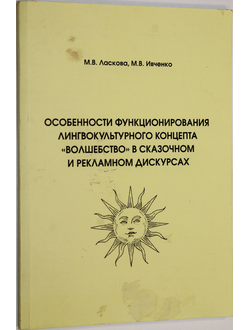 Ласкова М.В., Ивченко М.В. Особенности функционирования лингвокультурного концепта «волшебство» в сказочном и рекламном дискурсах. Ростов-на-Дону: ИПО ЮФУ. 2013.