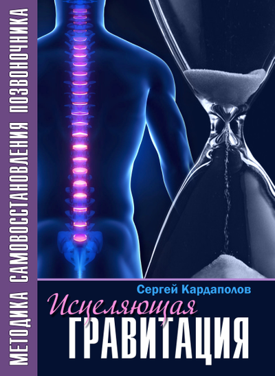 Сергей Кардаполов. Исцеляющая Гравитация. Авторская методика  самовосстановления позвоночника. Издательство "Вариант", Москва, 2017, твёрдый переплёт