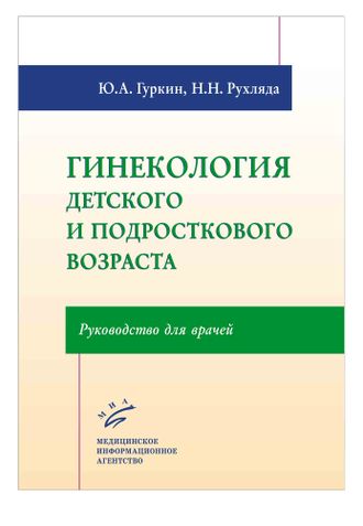 Гинекология детского и подросткового возраста. Гуркин Ю.А., Рухляда Н.Н. &quot;МИА&quot; (Медицинское информационное агентство). 2019