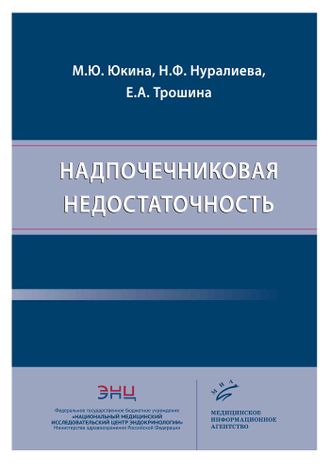 Надпочечниковая недостаточность. Юкина М.Ю., Нуралиева Н.Ф., Трошина Е.А. &quot;МИА&quot; (Медицинское информационное агентство). 2020