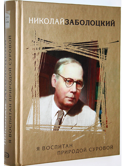 Заболоцкий Н. Я воспитан природой суровой. М.: Эксмо. 2008г.