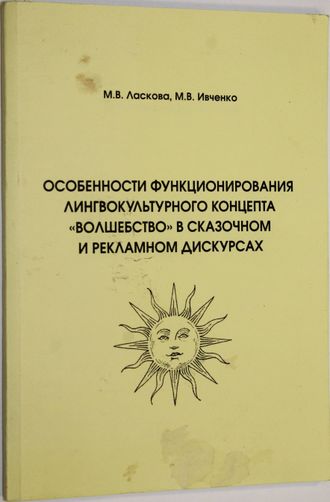 Ласкова М.В., Ивченко М.В. Особенности функционирования лингвокультурного концепта «волшебство» в сказочном и рекламном дискурсах. Ростов-на-Дону: ИПО ЮФУ. 2013.