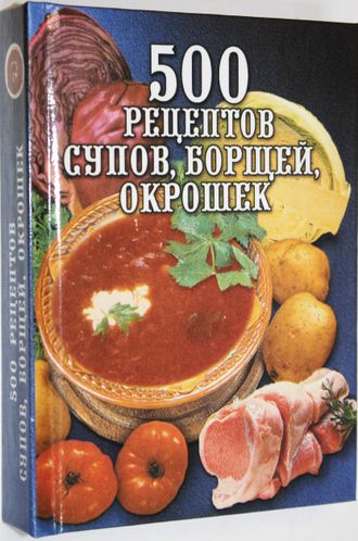 500 рецептов супов, борщей, окрошек. М.: Вече. 2004.