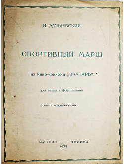 Дунаевский И. Спортивный марш. Из кино-фильма `Вратарь`. Для пения с фортепиано. Стихи В.Лебедева-Кумача. М.: Музгиз, 1937.