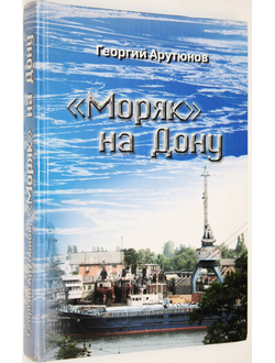 Арутюнов Г.Б. Моряк на Дону. Ростов-на-Дону: Донской издат. дом. 2006.