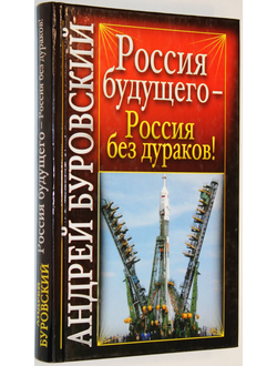 Буровский А. Россия будущего - Россия без дураков! М.: Эксмо. 2011 г.