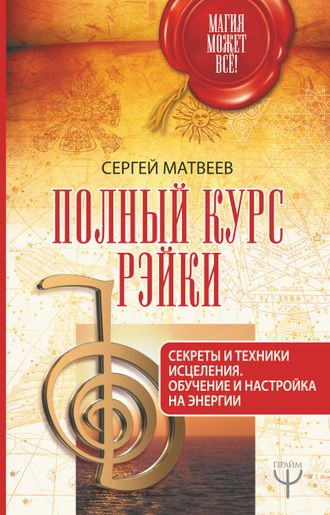 Сергей Матвеев: Полный курс Рэйки. Секреты и техники исцеления