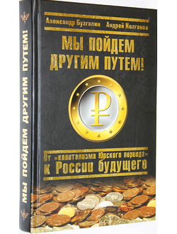 Бузгалин А., Колганов А. Мы пойдем другим путем! М.: Эксмо, Яуза 2009г.