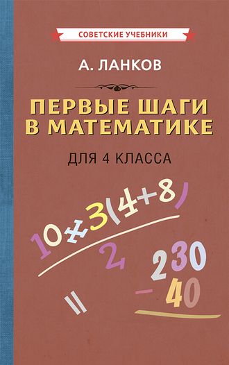 ПЕРВЫЕ ШАГИ В МАТЕМАТИКЕ. УЧЕБНИК ДЛЯ 4 КЛАССА [1930]. Ланков А.