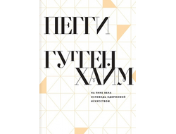 Пегги Гуггенхайм. На пике века. Исповедь одержимой искусством