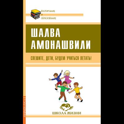 Шалва Амонашвили. Спешите, дети, будем учиться летать!