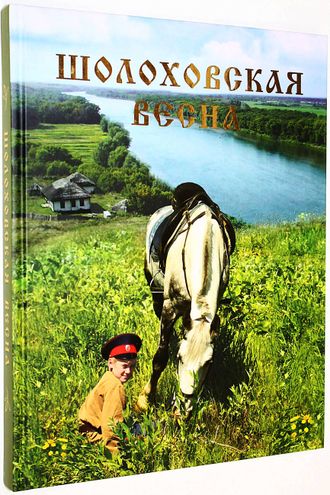 Шолоховская весна. Вешенская: ФГБУК. Гос. музей- заповедник М.А. Шолохова. 2015.