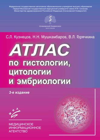 Атлас по гистологии, цитологии, эмбриологии. 3-е изд. , испр. и доп. Кузнецов С. Л.,  Мушкамбаров Н. Н., Горячкина В. Л.  &quot;МИА&quot;. 2022