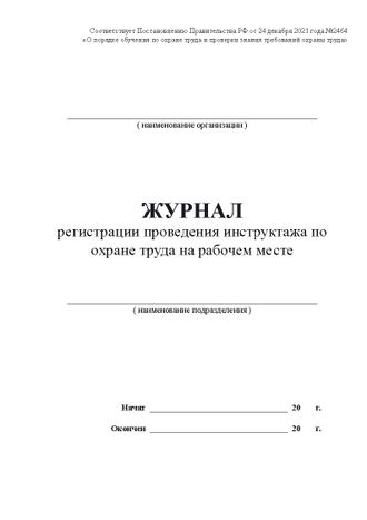 Журнал регистрации проведения инструктажа по охране труда на рабочем месте (Постановление Правительства РФ от 24.12.2021 № 2464 «О порядке обучения по охране труда и проверки знания требований охраны труда»)