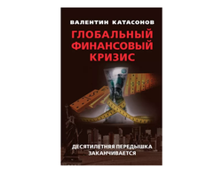 Глобальный финансовый кризис. Валентин Катасонов