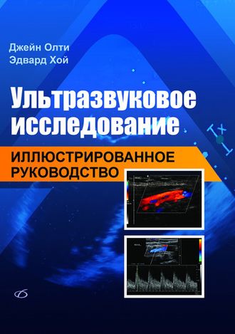 Ультразвуковое исследование. Иллюстрированное руководство. Джейн Олти. &quot;Медицинская литература&quot;. 2019