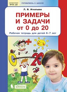 Игнатьева Примеры и задачи от 0 до 20 Рабочая тетрадь для детей 6-7 лет (Бином)
