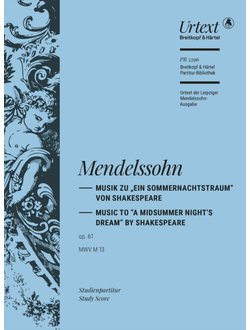 Felix Mendelssohn Bartholdy  A Midsummer Night's Dream Op. 61 MWV M 13 Music to Shakespeare's Comedy – Urtext based on the Leipzig Mendelssohn Complete Edition edited by Christian Martin Schmidt [solos,fem ch,orch]