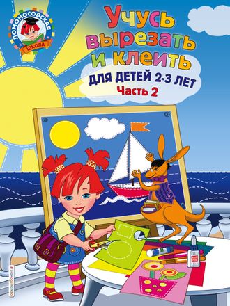 Учусь вырезать и клеить: для детей 2-3 лет. Часть 2 / Ломоносовская школа/Лубнина (Эксмо)