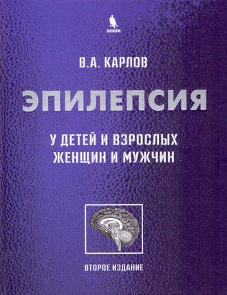 Эпилепсия у детей и взрослых женщин и мужчин. Руководство для врачей. Второе издание. Карлов В. А. Издательский Дом &quot;Бином&quot;. 2023