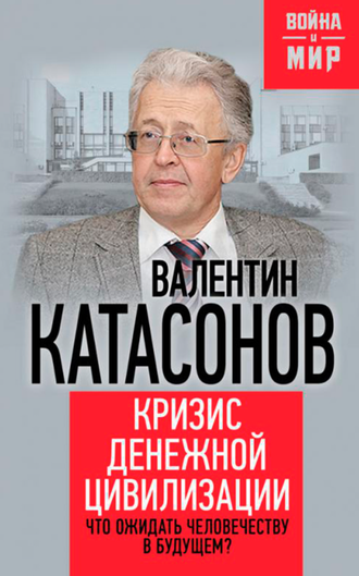 Кризис денежной цивилизации. Что ожидать человечеству в будущем? Валентин Катасонов