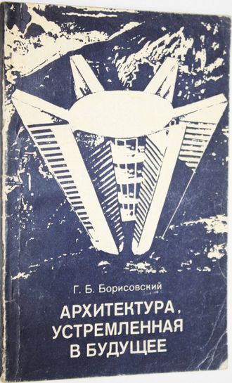 Борисовский Г. Б. Архитектура, устремленная в будущее. М.: Знание. 1977г.