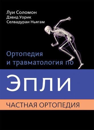 Ортопедия и травматология по Эпли. Часть 2. Частная ортопедия. Соломон Л. , Уорик Д. , Ньягам С. &quot;Издательство Панфилова&quot;. 2015