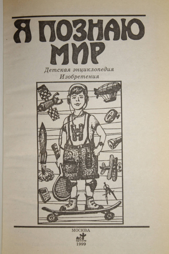 Я познаю мир. Детская энциклопедия. Изобретения. М.: АСТ. 1999 г.