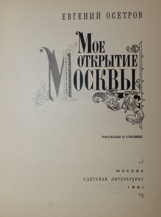 Осетров Е. Мое открытие Москвы. Рассказы о столице. М.: Детская литература. 1981г.