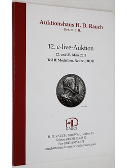 Auktionshaus H.D. Rauch. 12. e-live Auction 22-23 Mart 2013. Teil II: Medaillen, Neuzeit, RDR. Wien, 2013.