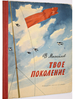 Михайлов В.М. Твое поколение. М.: Детская литература. 1964г.