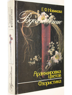 Новикова Е.Ф. Вдохновение. Аранжировка цветов. Флористика. Минск: МЕТ. 1994г.