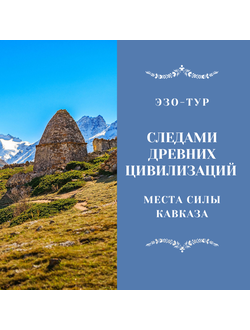 Следами древних цивилизации. Места Силы Кавказа. 7 дней / 6 ночей. Эзо-тур