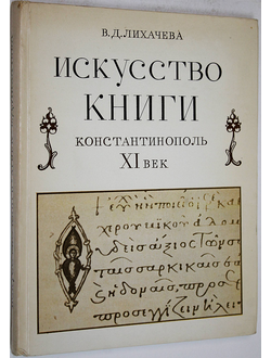 Лихачева В.Д. Искусство книги. Константинополь XI век. М.: Наука. 1976 г.