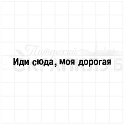 штамп Иди сюда, моя дорогая