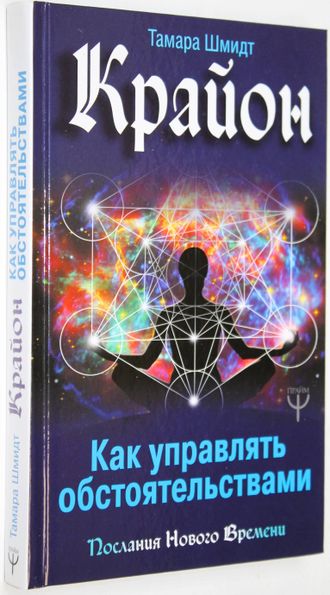 Шмидт Т. Крайон. Как управлять обстоятельствами. М.: АСТ. 2018г.