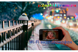 WiFI видеодомофоны на p2pWiFicam.ru. Открою дверь с мобильного из любой точки мира посредством сети интернет.