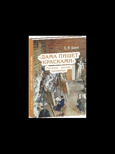 Дама пишет красками" Рассказы о русских художницах
