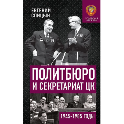 Политбюро и секретариат ЦК в 1945-1985 гг.: люди и власть. Е.Ю. Спицын